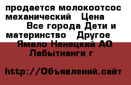 продается молокоотсос механический › Цена ­ 1 500 - Все города Дети и материнство » Другое   . Ямало-Ненецкий АО,Лабытнанги г.